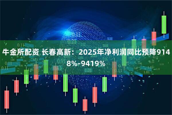 牛金所配资 长春高新：2025年净利润同比预降9148%-9419%